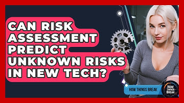 Can Risk Assessment Predict Unknown Risks In New Tech? - How Things Break