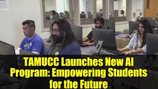 TAMUCC Launches New AI Program: Empowering Students for the Future