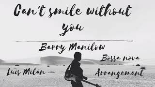 Can't smile without you (Barry Manilow) - Luis Milán [Bossa nova arrangement]