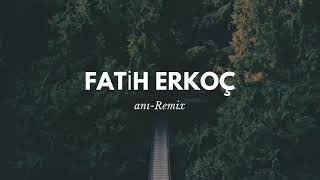Fatih Erkoç-Anı Remix (Silinen Remix)