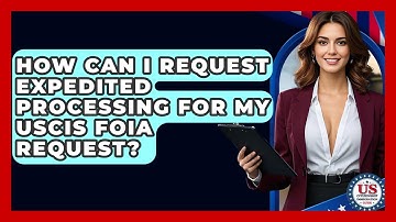 How Can I Request Expedited Processing For My USCIS FOIA Request? - US Citizenship Immigration Guide