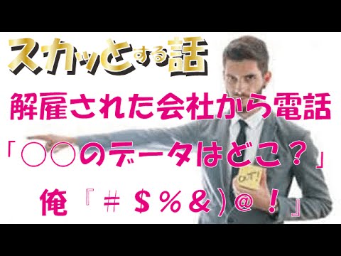 【スカッとする話】解雇された会社から電話「そういえば○○のデータはどこ？」 俺『＃＄％＆）＠！』ｗｗｗ