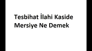 Tesbihat İlahi Kaside Mersiye Ne Demek