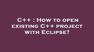 C++ : How to open existing C++ project with Eclipse?