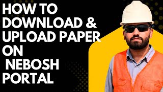 How to download and upload paper on nebosh login portal