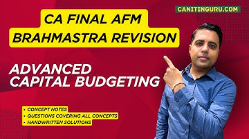 07 ADVANCED CAPITAL BUDGETING I AFM Revision Brahmastra l Complete Coverage l CA Final l CA Nitin