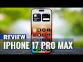 iPhone 17 Pro Max Review: Apple’s Most Powerful iPhone Yet