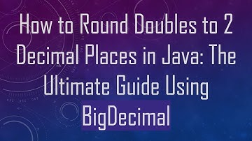 How to Round Doubles to 2 Decimal Places in Java: The Ultimate Guide Using BigDecimal