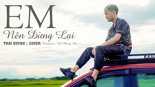 EM NÊN DỪNG LẠI - KHANG VIỆT | THÁI QUỲNH COVER | Thôi em đừng nặng lòng anh ta..