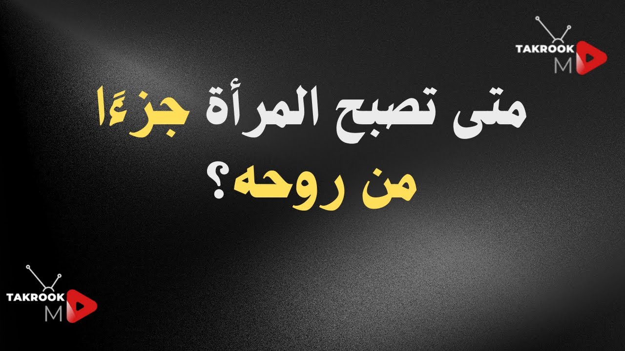 متى يشعر الرجل أن المرأة صارت جزءًا من روحه؟