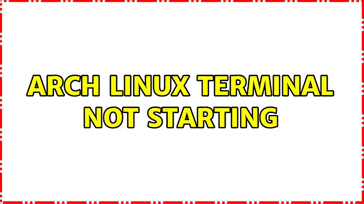Unix & Linux: Arch Linux terminal not starting (7 Solutions!!)