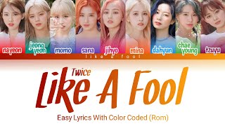 TWICE - ' LIKE A FOOL ' Easy Lyrics With Color Coded