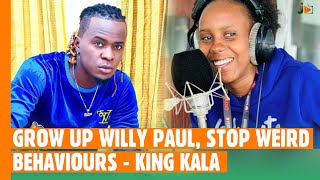 GROW UP WILLY PAUL ,STOP WEIRD BEHAVIOUR .KING KALALA