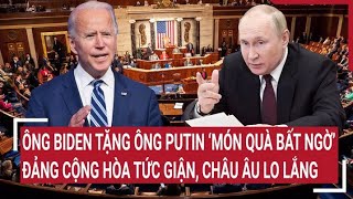 Điểm nóng thế giới: Ông Biden tặng ông Putin 'quà bất ngờ', Đảng Cộng hòa tức giận, EU lo lắng