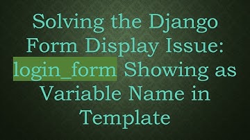 Solving the Django Form Display Issue: login_form Showing as Variable Name in Template