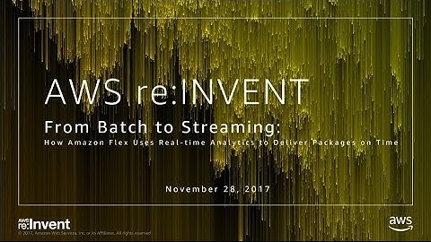 AWS re:Invent 2017: From Batch to Streaming: How Amazon Flex Uses Real-time Analytic (ABD217)