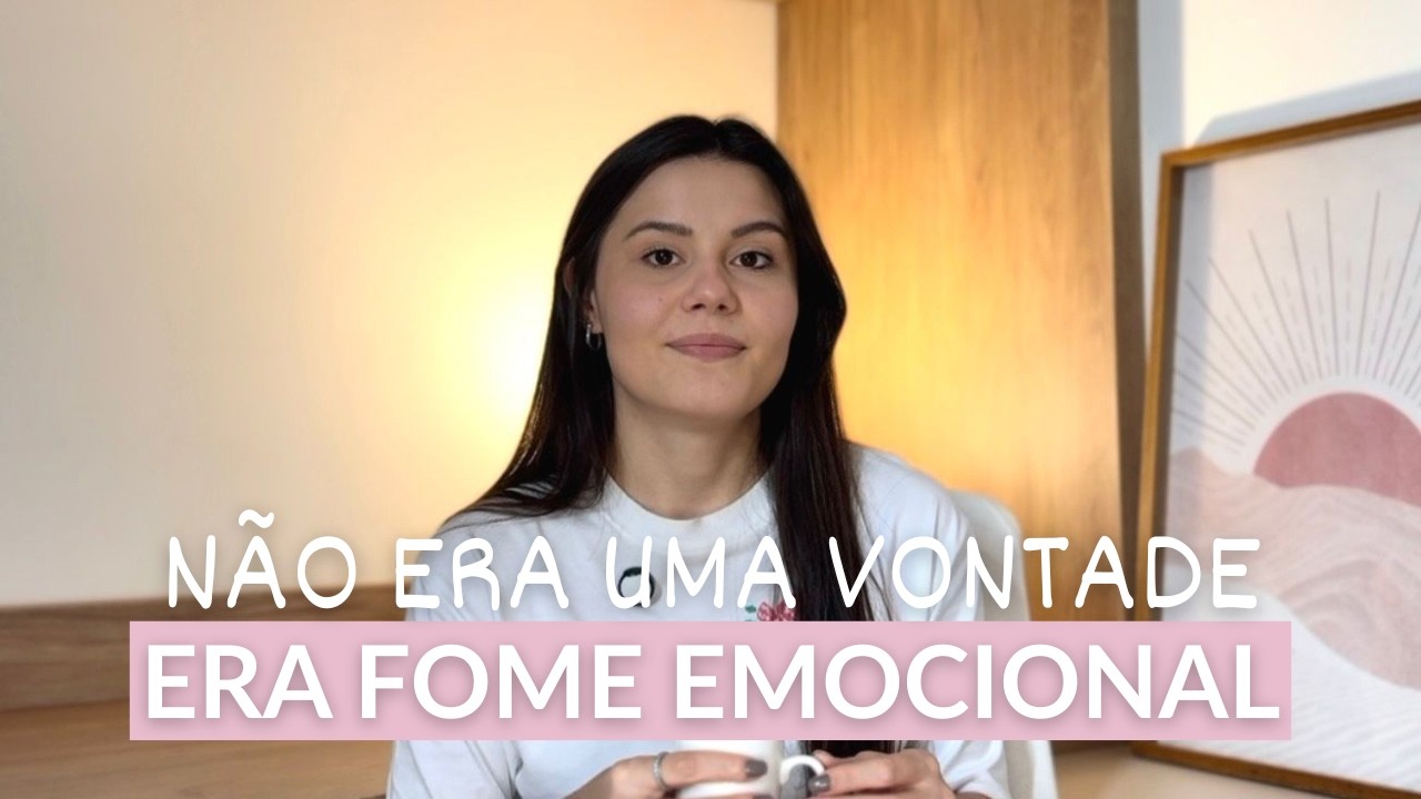 não era uma vontade, era FOME EMOCIONAL + como lidei