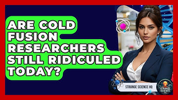 Are Cold Fusion Researchers Still Ridiculed Today? - Strange Science HQ