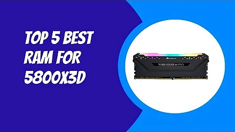 Les 5 meilleures RAM pour le 5800 X 3D en 2023
