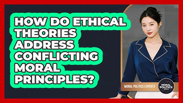 How Do Ethical Theories Address Conflicting Moral Principles?
