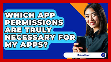 Which App Permissions Are Truly Necessary For My Apps? - Be App Savvy