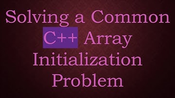 Solving a Common C+ +  Array Initialization Problem