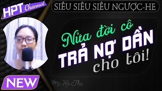 Nửa Đời Sau Cô Trả Nợ Dần | Truyện ngôn tình ngược hay mà lấy đi nước mắt của bao người