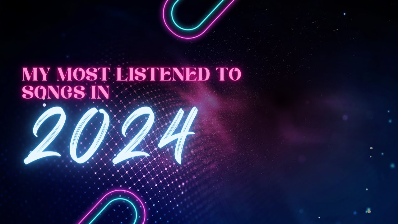 MY MOST LISTENED TO SONGS IN 2024 - YouTube