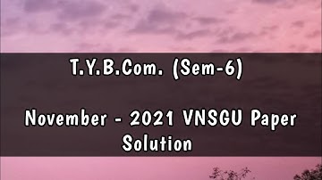 T.Y.B.Com. (Sem-6) November -2021 VNSGU Paper Solution