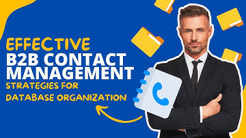 Effective B2B Contact Management: Strategies for Database Organization