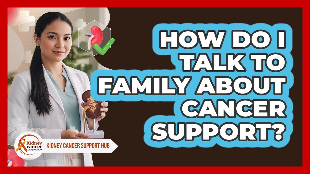 How Do I Talk To Family About Cancer Support?