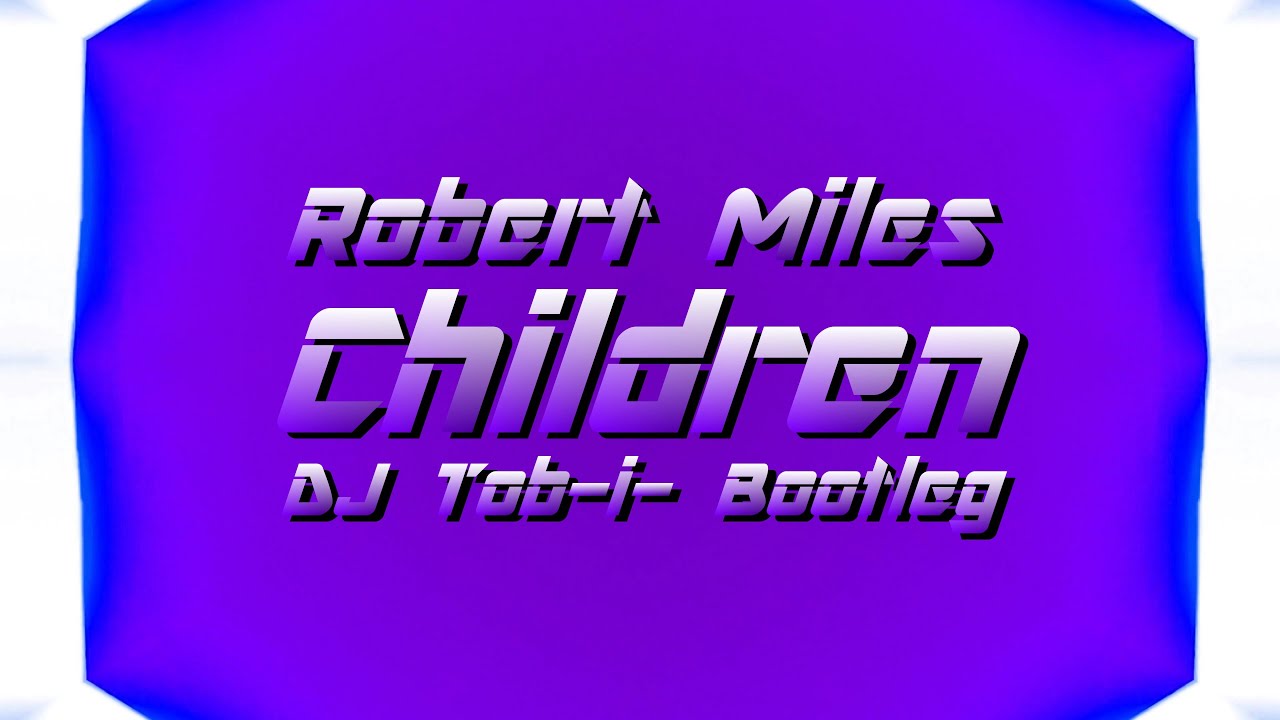 Robert Miles - Children (DJ Tob-i- Bootleg)