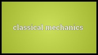 Classical mechanics Meaning