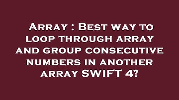 Array : Best way to loop through array and group consecutive numbers in another array SWIFT 4?