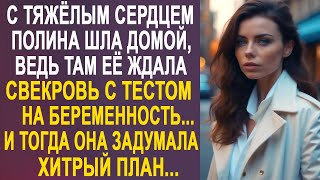 С тяжёлым сердцем Полина шла домой, ведь там её ждал свекровь с тестом. И тогда она задумала...