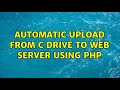 Automatic upload from C drive to web server using php (2 Solutions!!)