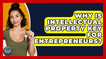 Why Is Intellectual Property Key For Entrepreneurs? - Second Chance Journey