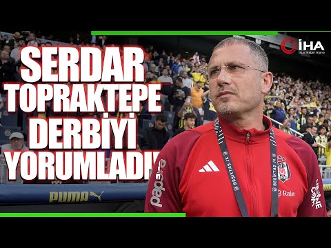 Fenerbahçe - Beşiktaş Derbisi - Serdar Topraktepe'den hakem eleştirisi