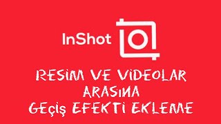 İnshot Resim Ve Videolar Arasına Geçiş Efekti Ekleme Nasıl Yapılır?