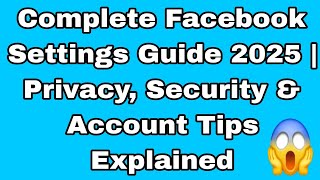 Complete Facebook Settings Guide 2025 | Privacy, Security & Account Tips Explained