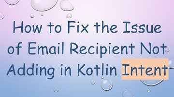 How to Fix the Issue of Email Recipient Not Adding in Kotlin Intent
