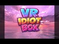 VR IDIOT BOX INTRO