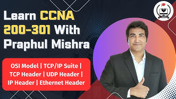 Learn CCNA 200-301 By Praphul Mishra | OSI Model | TCP/IP Suite | TCP Header | UDP Header | IP