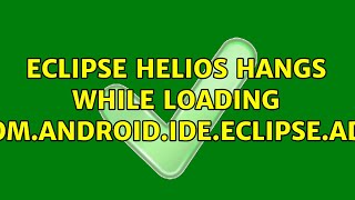 Eclipse Helios hangs while loading com.android.ide.eclipse.adt