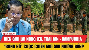 Biên giới lại nóng lên, Thái Lan - Campuchia “bùng nổ” cuộc chiến mới sau ngừng bắn?