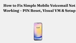 How to Fix Simple Mobile Voicemail Not Working – PIN Reset, Visual VM & Setup