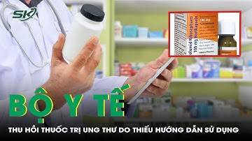 Bộ Y Tế Thu Hồi Thuốc Trị Ung Thư Do Thiếu Hướng Dẫn Sử Dụng | SKĐS