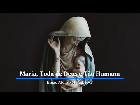 Maria, Toda de Deus e Tão Humana