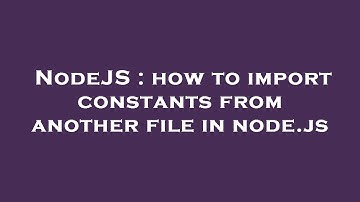 NodeJS : how to import constants from another file in node.js