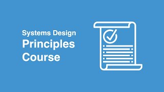 Systems Design Key Principles - Course Intro